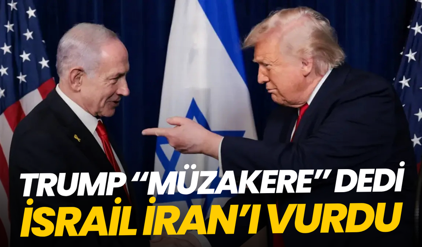 Trump “müzakere” dedi, İsrail İran’ı vurdu