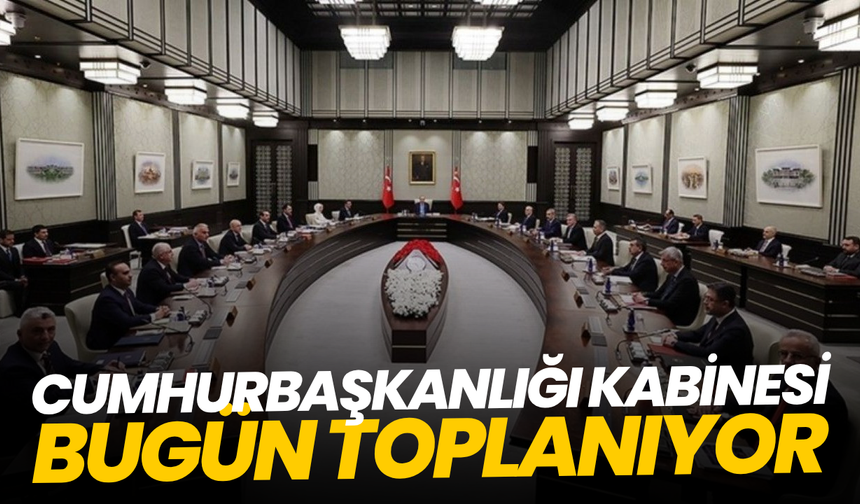 Cumhurbaşkanlığı kabinesi bugün toplanıyor