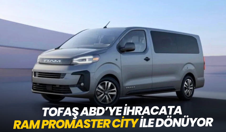 Tofaş ABD’ye ihracata Ram ProMaster City ile dönüyor