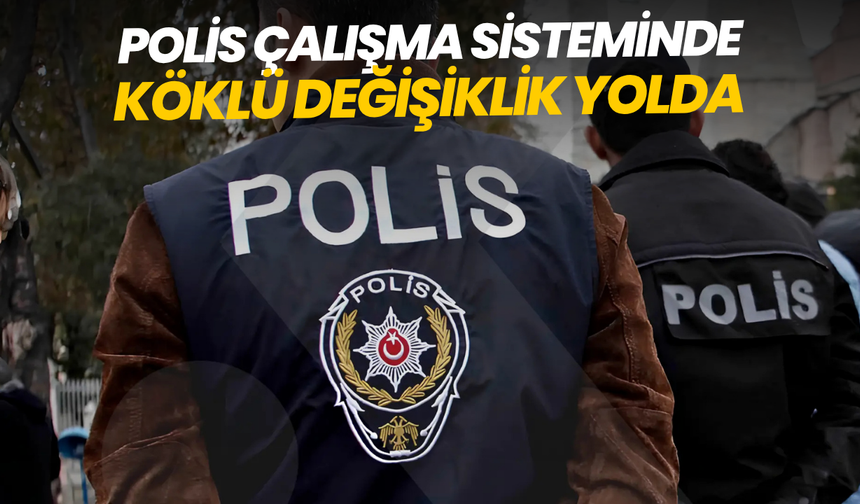 Polis çalışma sisteminde köklü değişiklik yolda