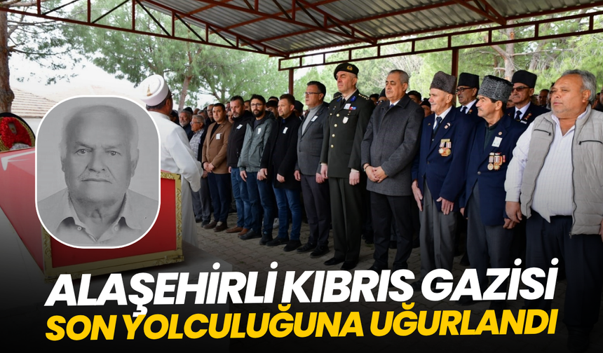 Alaşehirli Kıbrıs Gazisi son yolculuğuna uğurlandı