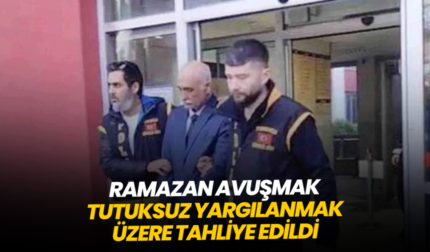 Ramazan Avuşmak tutuksuz yargılanmak üzere tahliye edildi