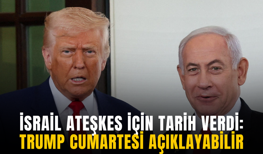 İsrail’den ateşkes tarihi: Trump cumartesi diyebilir