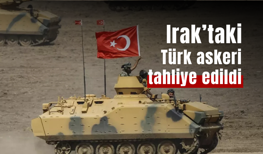 Irak’taki Türk askerleri tahliye edildi