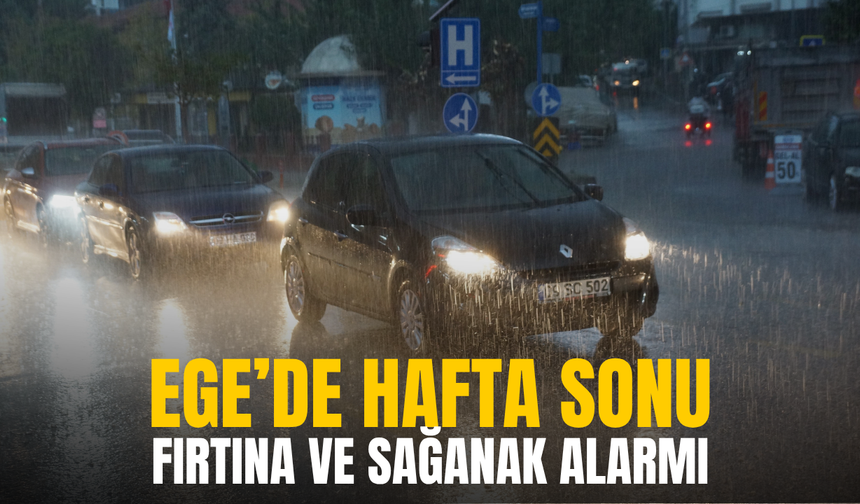 Ege’de hafta sonu fırtına ve sağanak alarmı