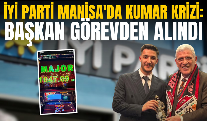 İYİ Parti Manisa'da kumar krizi: Başkan görevden alındı