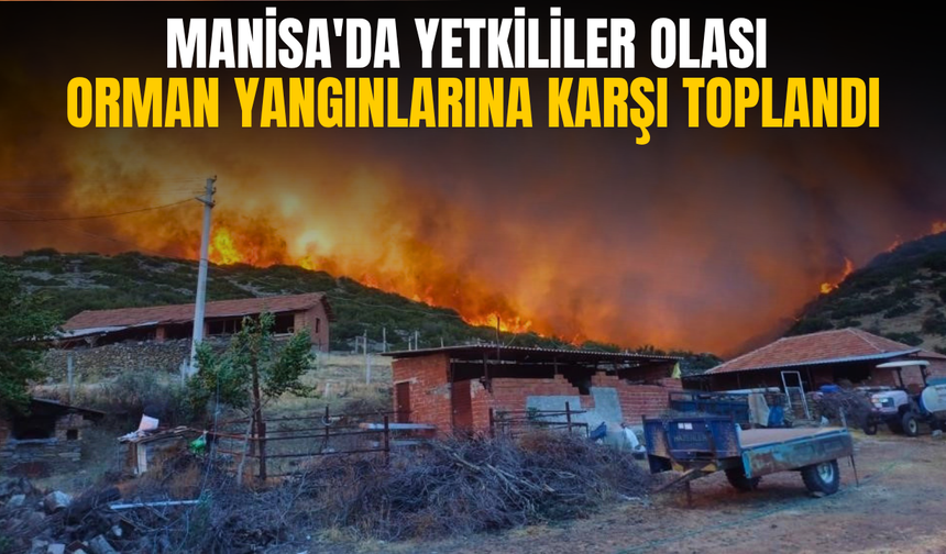 Manisa'da yetkililer olası orman yangınlarına karşı toplandı