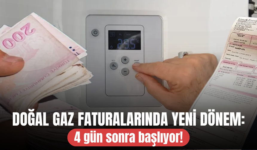 Doğal gaz faturalarında yeni dönem: 4 gün sonra başlıyor