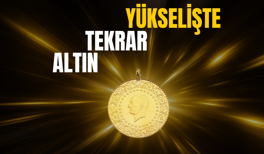 Altın yeniden yükselişte: Gram 6 bin 400 TL’yi aştı