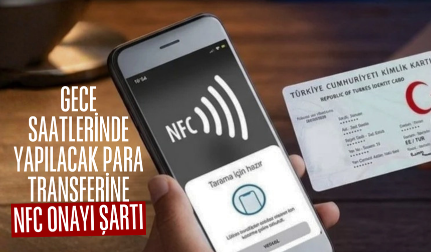 Gece saatlerinde yapılacak para transferine NFC onayı şartı