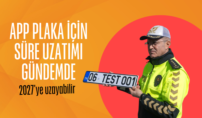 APP plaka için süre uzatımı gündemde