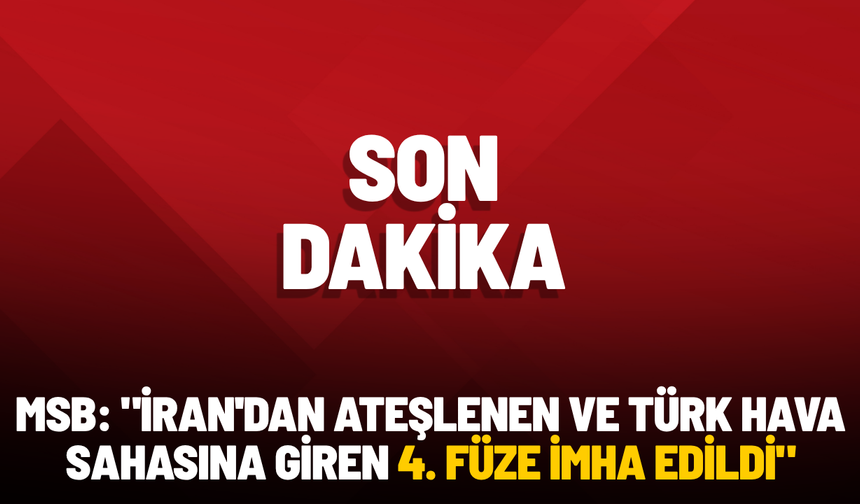 MSB açıkladı: "İran'dan ateşlenen ve Türk hava sahasına giren 4. füze imha edildi"
