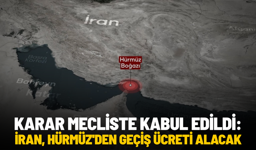 Karar mecliste kabul edildi: İran, Hürmüz'den geçiş ücreti alacak