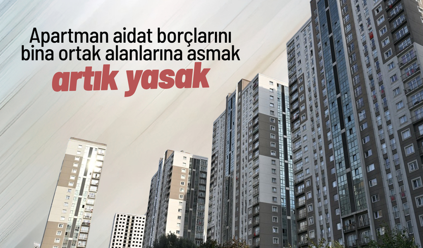 Apartman aidat borçlarını bina ortak alanlarına asmak artık yasak