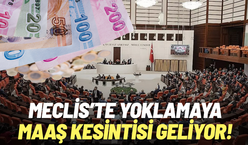 Meclis’te yoklamaya maaş kesintisi geliyor