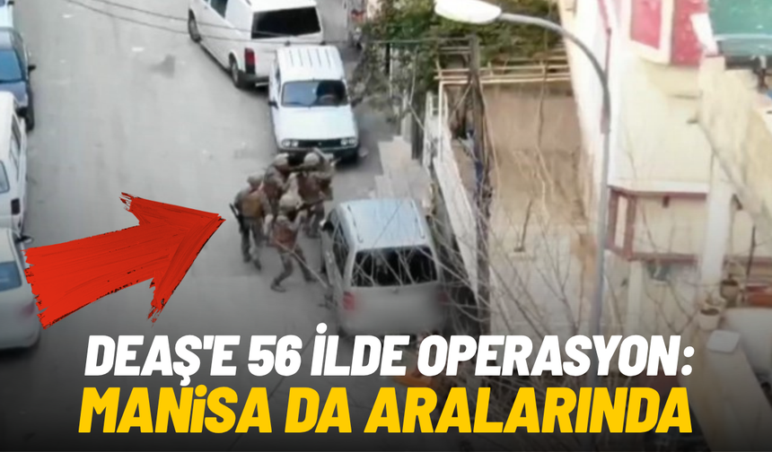 DEAŞ'e 56 ilde operasyon: Manisa da aralarında