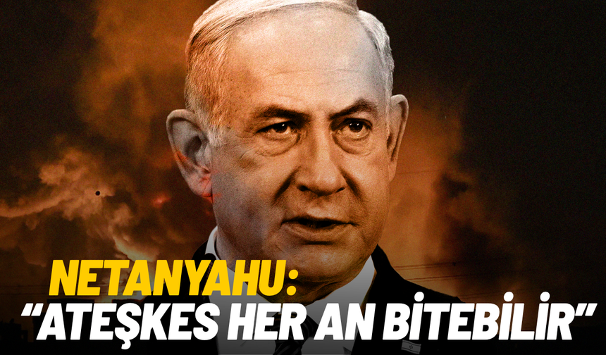 Netanyahu: "Ateşkes her an sona erebilir, Trump’ın İran abluka kararının arkasındayız"