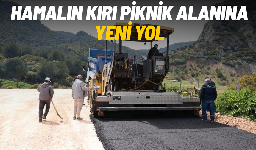Hamalın Kırı Piknik Alanına yeni yol