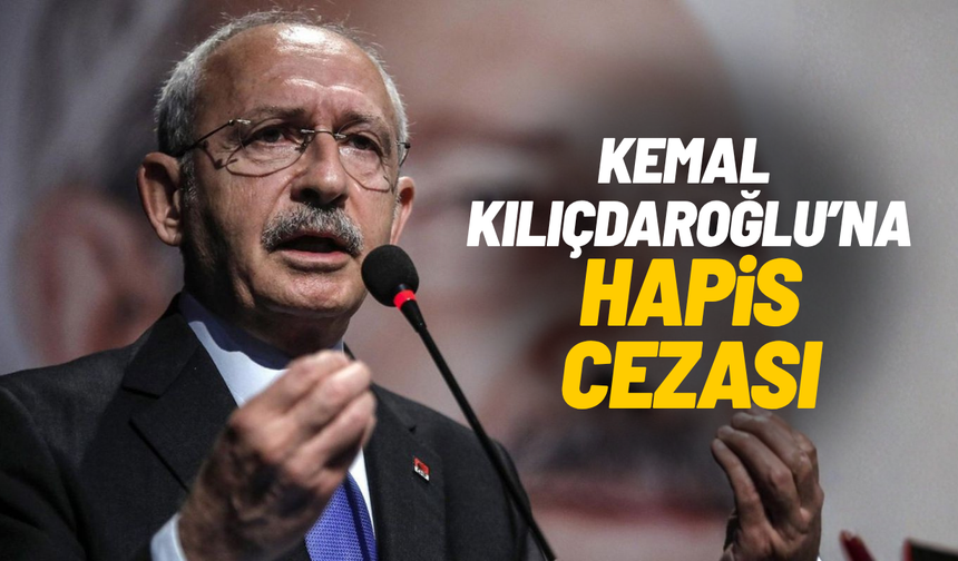 Kemal Kılıçdaroğlu'na hapis cezası!