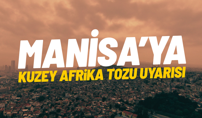 Manisa’ya Kuzey Afrika tozu uyarısı