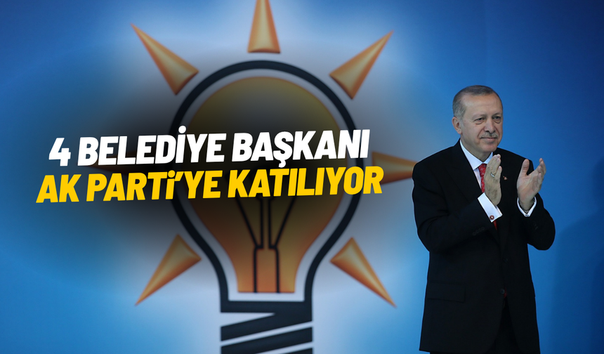 4 belediye başkanı AK Parti’ye katılıyor
