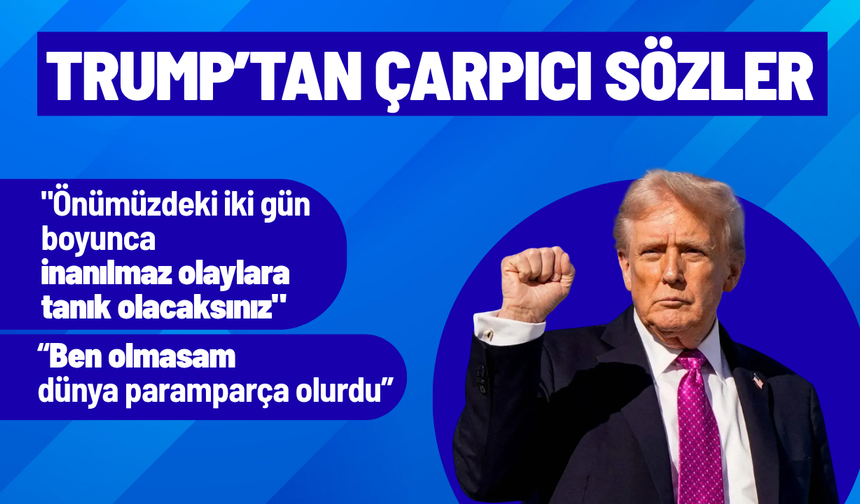 Trump: "Önümüzdeki iki gün boyunca inanılmaz olaylara tanık olacaksınız"