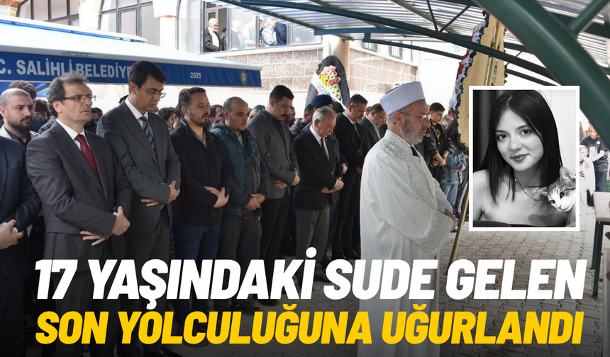 17 yaşındaki Sude Gelen son yolculuğuna uğurlandı