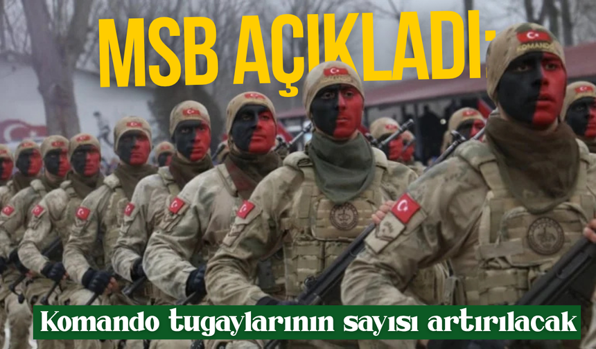 MSB açıkladı: Komando tugaylarının sayısı artırılacak