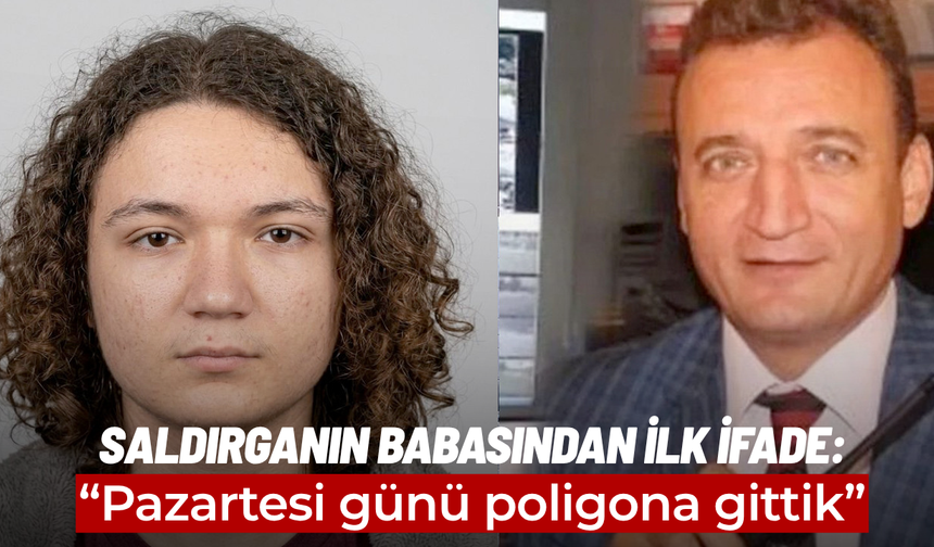 Saldırganın babasından ilk ifade: “Pazartesi günü poligona gittik”
