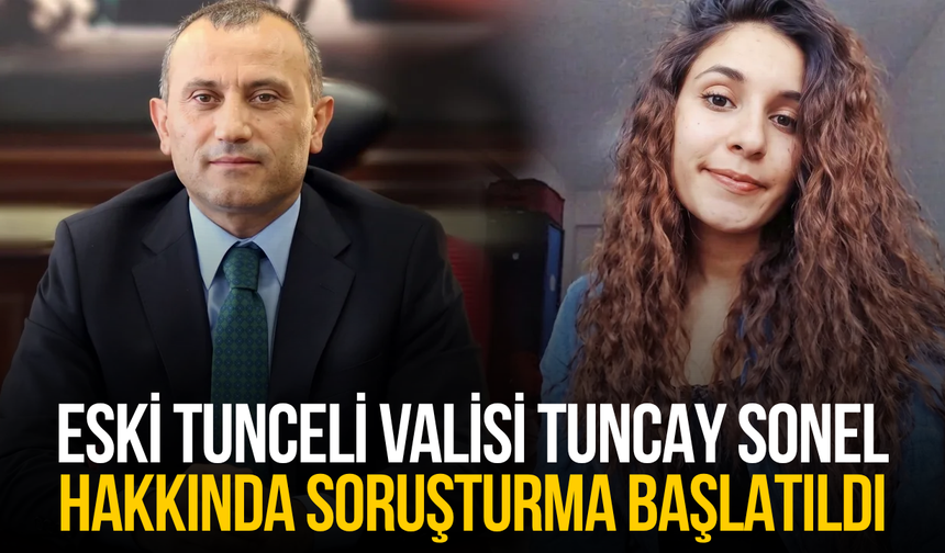 Eski Tunceli Valisi Tuncay Sonel hakkında soruşturma başlatıldı