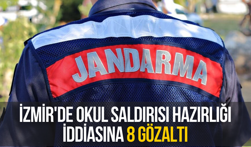 İzmir'de okul saldırısı hazırlığı iddiasına 8 gözaltı