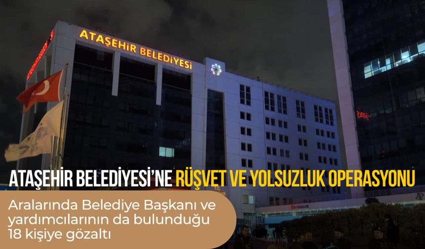 Ataşehir Belediyesi’ne rüşvet ve yolsuzluk operasyonu