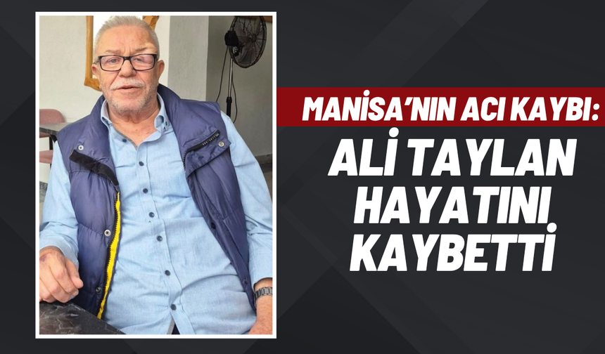 Manisalı esnaf Ali Taylan hayatını kaybetti