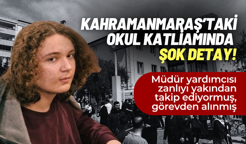 Kahramanmaraş’taki okul katliamında şok detay!