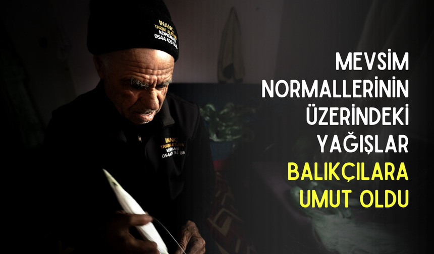 Mevsim normallerinin üzerindeki yağışlar balıkçılara umut oldu