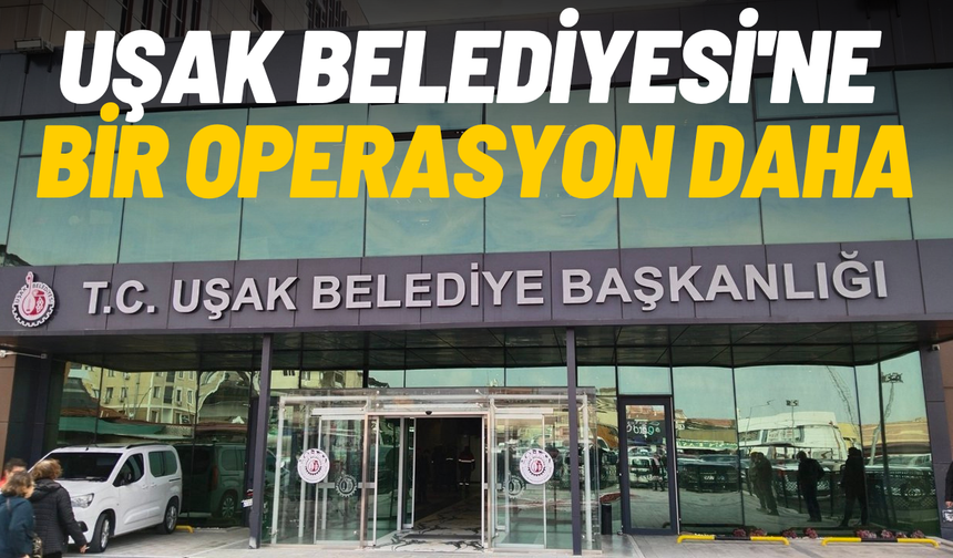 Uşak Belediyesi'ne bir operasyon daha