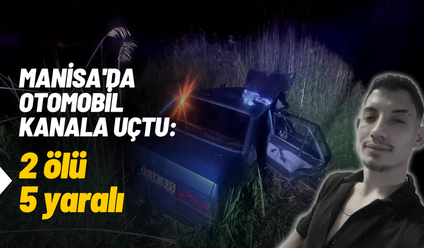 Manisa'da otomobil kanala uçtu: 2 ölü, 5 yaralı