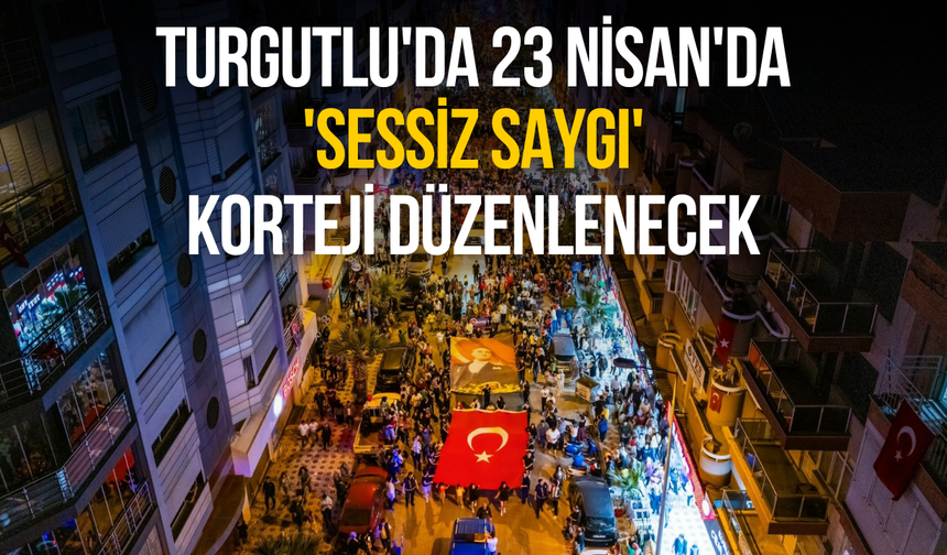 Turgutlu'da 23 Nisan'da 'Sessiz saygı' korteji düzenlenecek