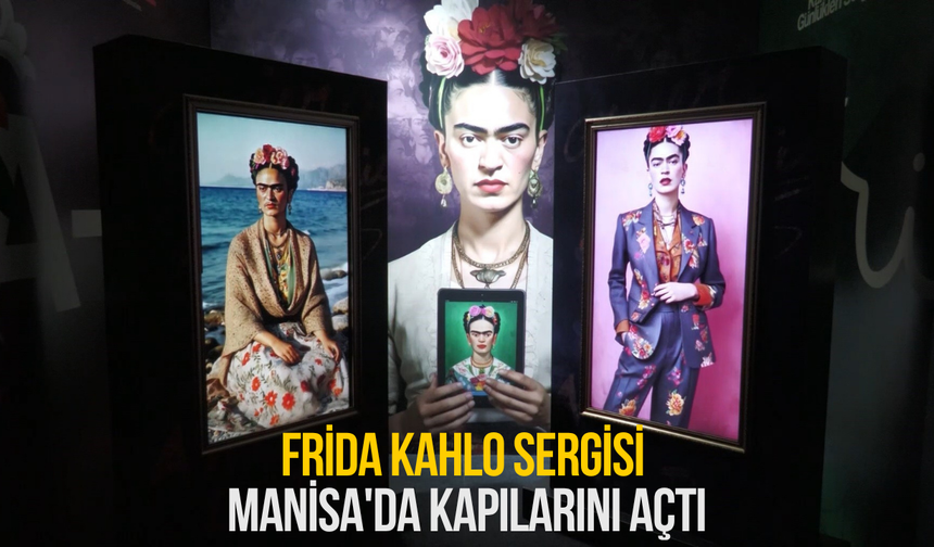 Frida Kahlo Sergisi Manisa'da kapılarını açtı