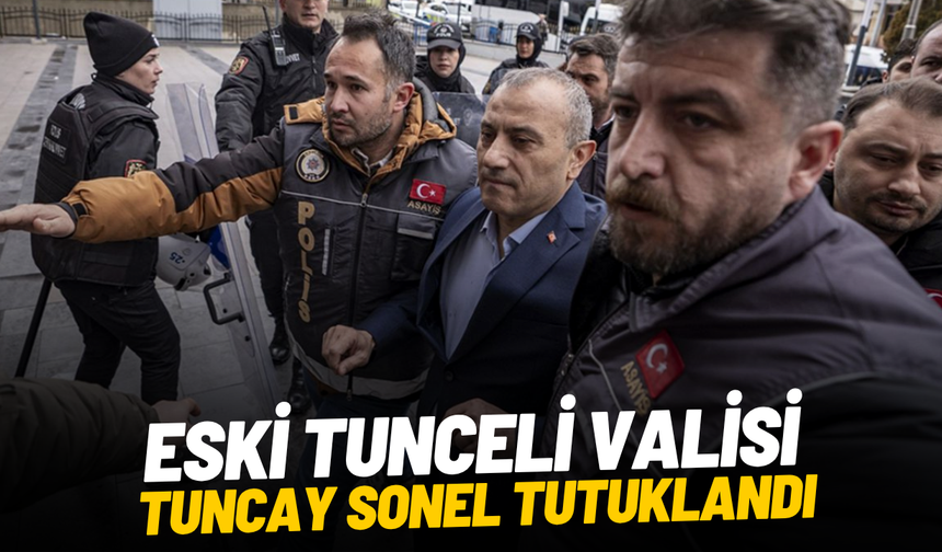 Eski Tunceli Valisi Tuncay Sonel tutuklandı