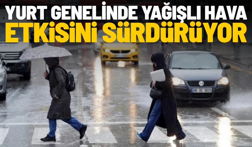 Yurt genelinde yağışlı hava etkisini sürdürüyor