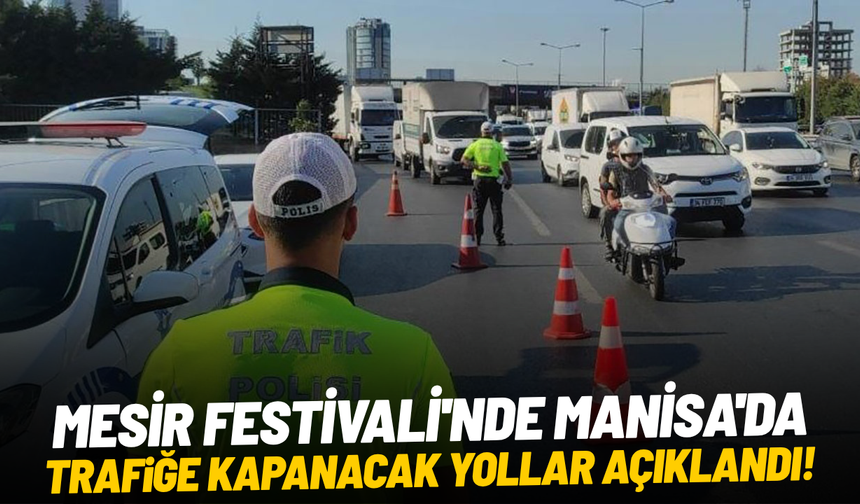 Mesir Festivali'nde Manisa'da trafiğe kapanacak yollar açıklandı