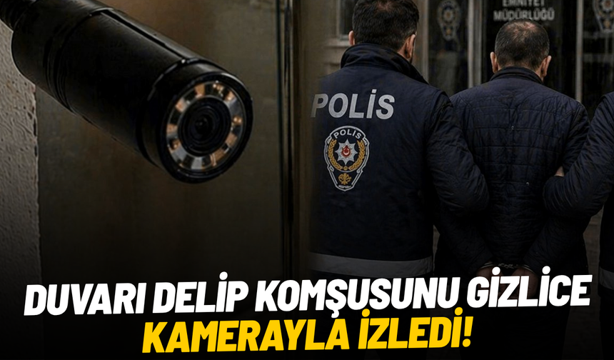 Duvarı delip komşusunu gizlice kamerayla izledi!