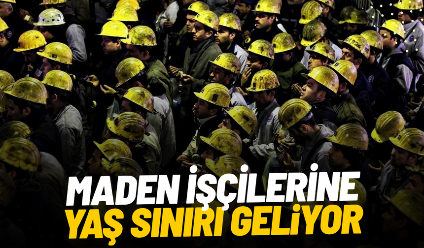 Maden işçilerine yaş sınırı geliyor