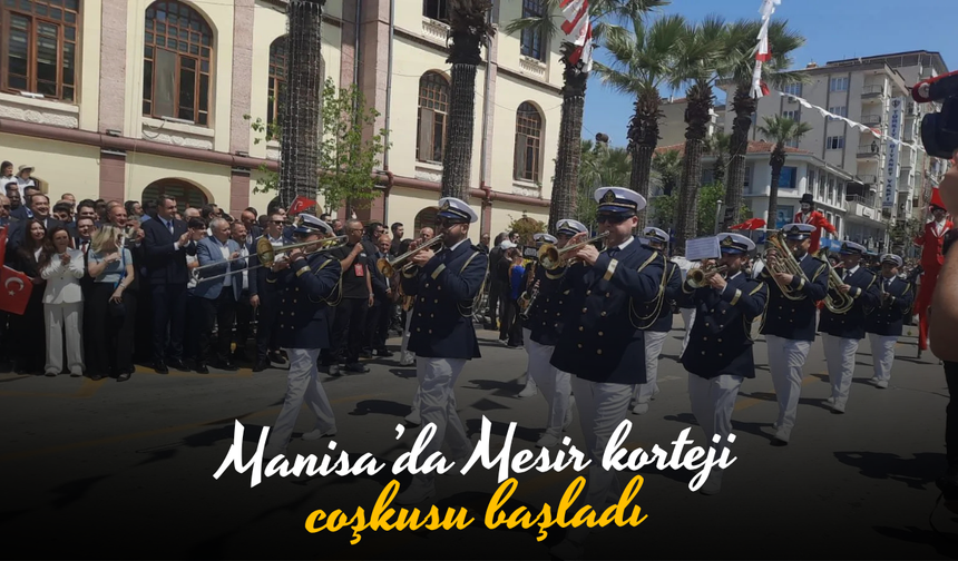 Manisa’da Mesir korteji coşkusu başladı