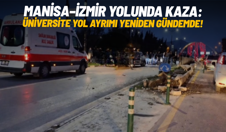 Manisa–İzmir yolunda kaza: Üniversite yol ayrımı yeniden gündemde