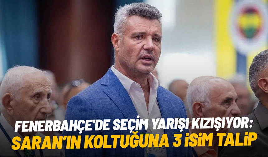 Fenerbahçe'de seçim yarışı kızışıyor: Saran'ın koltuğuna üç isim talip