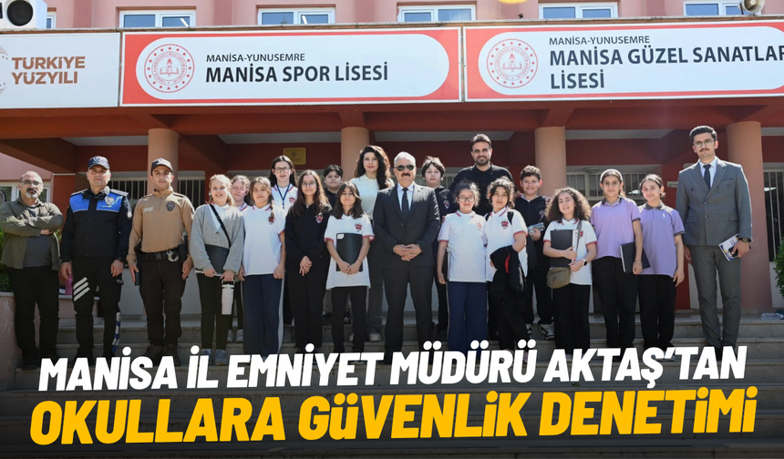 Manisa İl Emniyet Müdürü Aktaş’tan okullara güvenlik denetimi