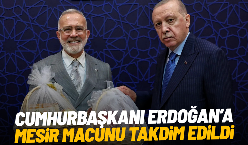 Cumhurbaşkanı Erdoğan’a mesir macunu takdim edildi