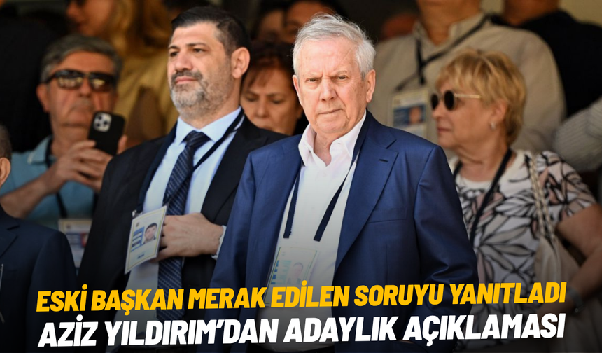Aziz Yıldırım’dan adaylık açıklaması